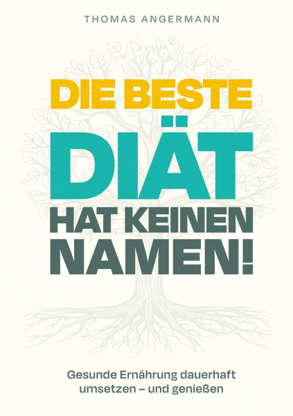 Die beste Diät hat keinen Namen: Gesunde Ernährung dauerhaft umsetzen und genießen
