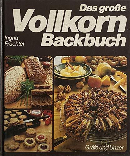 Das große Vollkorn Backbuch. Rat und neue Rezept- Ideen zum Backen mit Vollgetreide