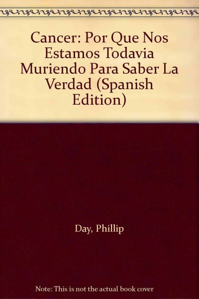 Cancer: Por Que Nos Estamos Todavia Muriendo Para Saber La Verdad