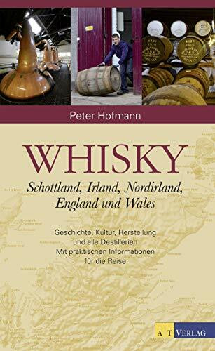 Whisky: Schottland, Irland, England und WalesGeschichte, Kultur, Herstellung und alle Destillerien