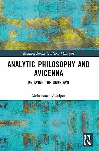 Analytic Philosophy and Avicenna: Knowing the Unknown (Routledge Studies in Islamic Philosophy)