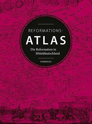 Der Reformationsatlas: Die Reformation in Mitteldeutschland