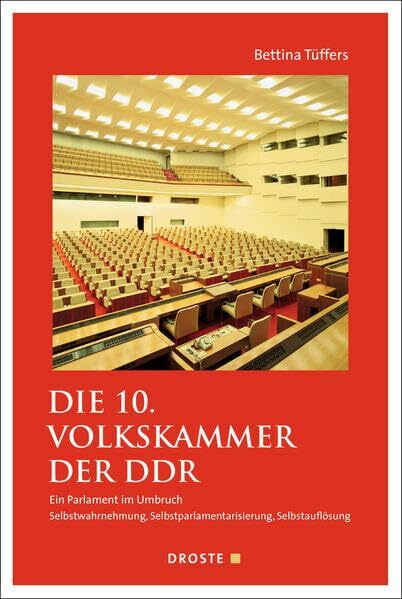 Die 10. Volkskammer der DDR: Ein Parlament im Umbruch. Selbstwahrnehmung, Selbstparlamentarisierung, Selbstauflösung (Beiträge zur Geschichte des Parlamentarismus und der politischen Parteien)