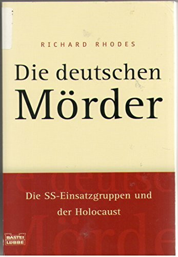 Die deutschen Mörder. Die SS-Einsatzgruppen und der Holocaust (Zeitgeschichte. Bastei Lübbe Taschenbücher)