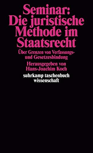Seminar: Die juristische Methode im Staatsrecht: Über Grenzen von Verfassungs- und Gesetzesbindung (suhrkamp taschenbuch wissenschaft)