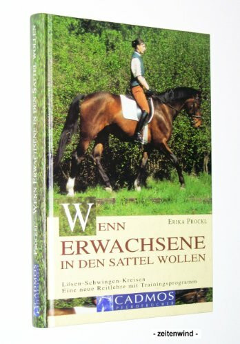 Wenn Erwachsene in den Sattel wollen. Lösen - Schwingen - Kreisen: eine neue Reitlehre mit Trainingsprogramm