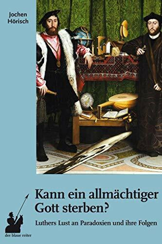 Kann ein allmächtiger Gott sterben?: Luthers Lust an Paradoxien und ihre Folgen