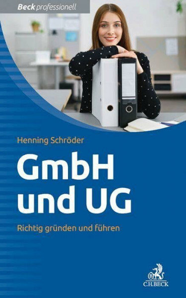GmbH und UG: Richtig gründen und führen (Beck Professionell)