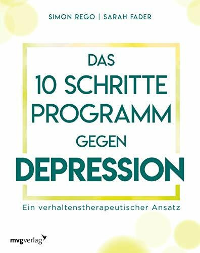 Das 10-Schritte-Programm gegen Depression: Ein verhaltenstherapeutischer Ansatz