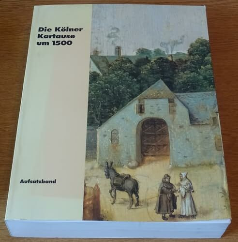 Die Kölner Kartause um 1500 - Eine Reise in unsere Vergangenheit. Führer zur Ausstellung 18. Mai - 22. September 1991: Aufsatzband