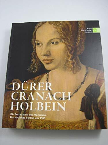Dürer Cranach Holbein: Die Entdeckung des Menschen: Das deutsche Porträt um 1500