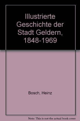 Illustrierte Geschichte der Stadt Geldern 1848-1969: Vom Ausbruch des Ersten Weltkriegs 1914 bis zur Kommunalreform 1969 (Veröffentlichungen des Historischen Vereins für Geldern und Umgegend)