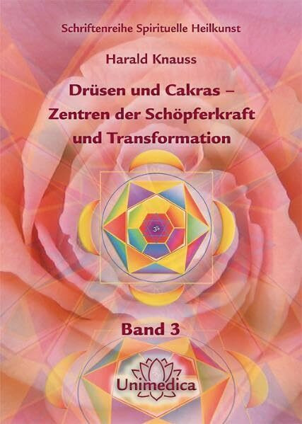 Drüsen und Cakras – Zentren der Schöpferkraft und Transformation: Band 3 der Schriftenreihe ‚Spirituelle Heilkunst‘