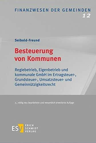 Besteuerung von Kommunen: Regiebetrieb, Eigenbetrieb und kommunale GmbH im Ertragsteuer-, Grundsteuer-, Umsatzsteuer- und Gemeinnützigkeitsrecht (Finanzwesen der Gemeinden, Band 12)