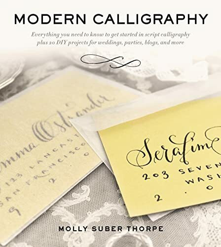 Modern Calligraphy: Everything You Need to Know to Get Started in Script Calligraphy