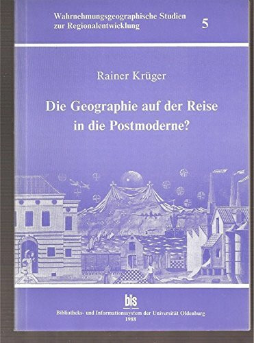 Die Geographie auf der Reise in die Postmoderne? (Wahrnehmungsgeographische Studien zur Regionalentwicklung an der Universität Oldenburg)