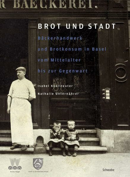 Brot und Stadt: Bäckerhandwerk und Brotkonsum in Basel vom Mittelalter bis zur Gegenwart