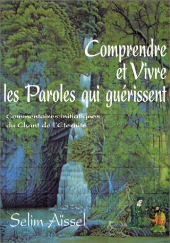 Comprendre et vivre les paroles qui guérissent : Commentaire initiatiques du Chant de l'Eternité