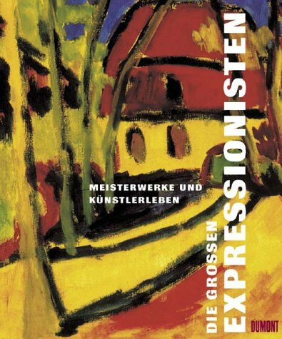 Die grossen Expressionisten: Meisterwerke und Künstlerleben