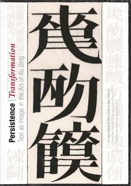 Persistence/Transformation: Text As Image in the Art of Xu Bing (Publications of the Tang Center for East Asian Art, Princeton University)