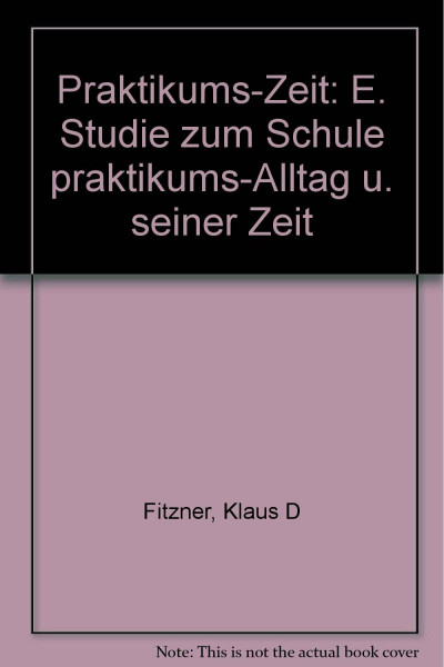 Praktikums-Zeit : e. Studie zum Schulpraktikums-Alltag u. seiner Zeit.