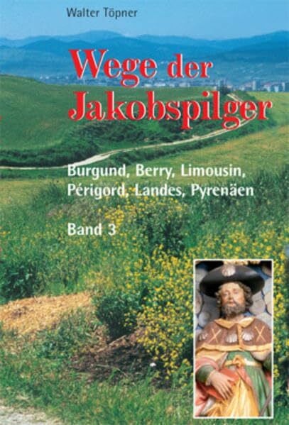 Wege der Jakobspilger - Burgund-Berry-Limousin-Périgord-Landes-Pyrenäen Band 3