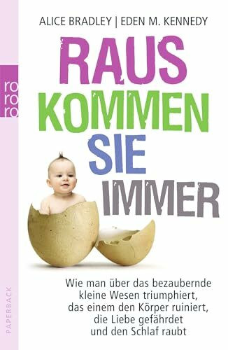 Raus kommen sie immer: Wie man über das bezaubernde kleine Wesen triumphiert, das einem den Körper ruiniert, die Liebe gefährdet und den Schlaf raubt