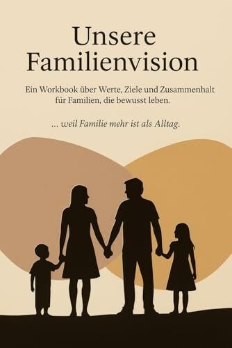 Unsere Familienvision - Ein Workbook über Werte, Ziele und Zusammenhalt – für Familien, die bewusst leben.: Ein Familienbuch zum Ausfüllen – für ... Werte und Familienmomente festzuhalten.