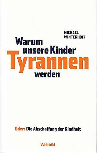 Warum unsere Kinder Tyrannen werden. Oder: Die Abschaffung der Kindheit