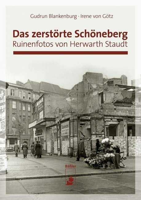 Das zerstörte Schöneberg: Ruinenfotos von Herwarth Staudt Das zerstörte Schöneberg: Ruinenfotos von Herwarth Staudt