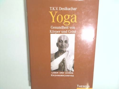 Yoga - Gesundheit von Körper und Geist: Leben und Lehren Krishnamacharyas