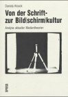 Von der Schrift- zur Bild(schirm)kultur. Analyse aktueller Medientheorien