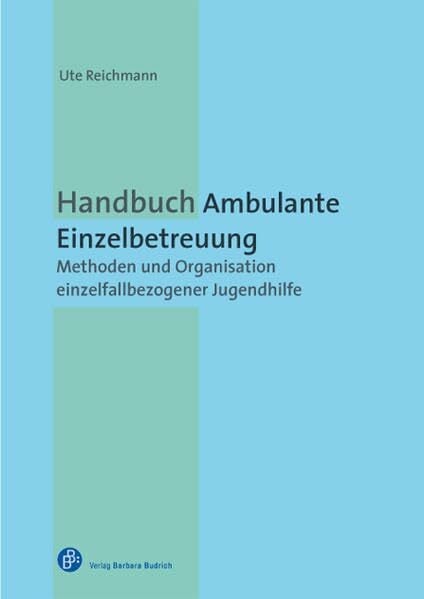 Handbuch Ambulante Einzelbetreuung: Organisation und Methoden einzelfallbezogener Jugendhilfe: Methoden und Organisation einzelfallbezogener Jugendhilfe Handbuch Ambulante Einzelbetreuung: Organisation und Methoden einzelfallbezogener Jugendhilfe: Methoden und Organisation einzelfallbezogener Jugendhilfe