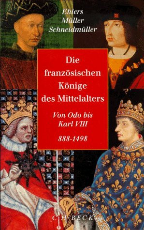 Die französischen Könige des Mittelalters: Von Odo bis Karl VIII. 888-1498