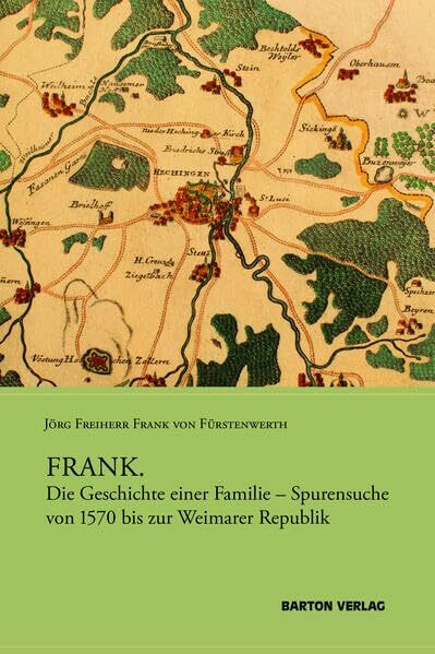 FRANK.: Die Geschichte einer Familie – Spurensuche von 1570 bis zur Weimarer Republik