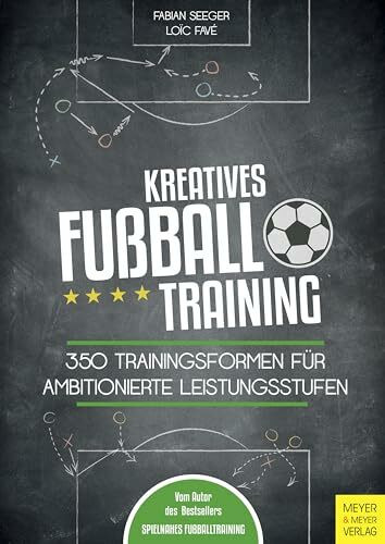 Kreatives Fußballtraining: 350 Trainingsformen für ambitionierte Leistungsstufen