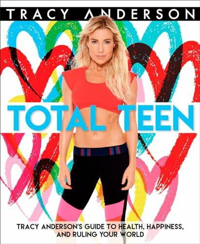 Total Teen: Tracy Anderson's Guide to Health, Happiness, and Ruling Your World