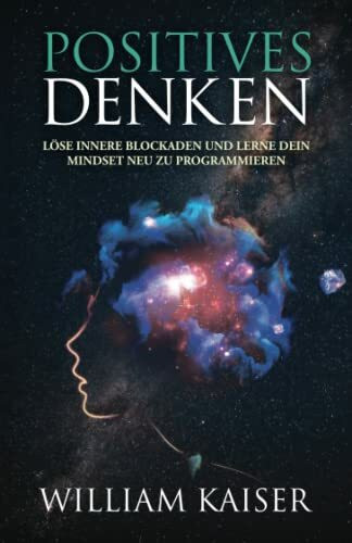 Positives Denken - Löse innere Blockaden und lerne dein Mindset neu zu programmieren