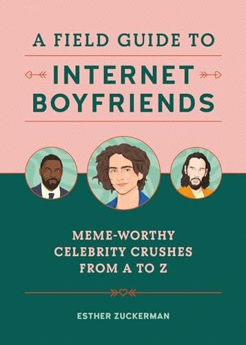 A Field Guide to Internet Boyfriends: Meme-Worthy Celebrity Crushes from A to Z