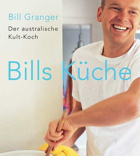 Bills Küche: Die besten Rezepte des australischen Spitzenkochs: der australische Kult-Koch