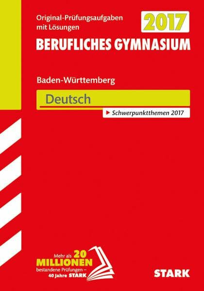 STARK Abiturprüfung Berufliches Gymnasium Baden-Württemberg - Deutsch: Original-Prüfungsaufgaben mit Lösungen 2014-2016. Schwerpunktthemen 2017