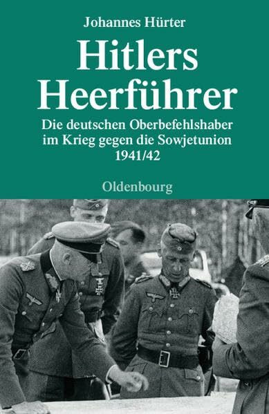 Hitlers Heerführer: Die deutschen Oberbefehlshaber im Krieg gegen die Sowjetunion 1941/42 (Quellen und Darstellungen zur Zeitgeschichte)