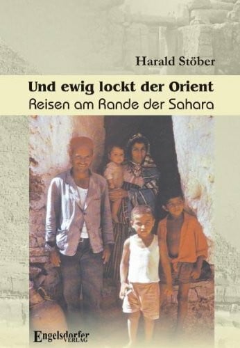 Und ewig lockt der Orient: Reisen am Rande der Sahara
