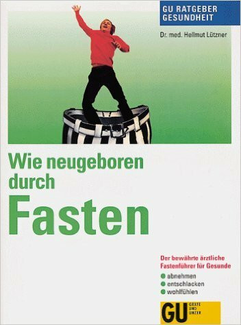 Wie neugeboren durch Fasten : der bewährte ärztliche Fastenführer für Gesunde , abnehmen, entschlacken, wohlfühlen.