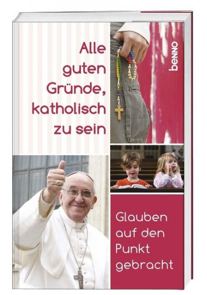 Alle guten Gründe, katholisch zu sein