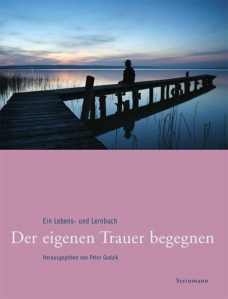 Der eigenen Trauer begegnen: Ein Lebens- und Lernbuch