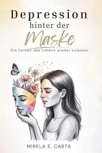 Depression hinter der Maske: Die Farben des Lebens wieder zulassen
