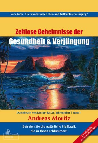 Zeitlose Geheimnisse der Gesundheit und Verjüngung Band 1 3. Auflage: Durchbruch-Medizin für das 21. Jahrhundert Erwecke die natürlichen Heilkräfte, die in dir schlummern