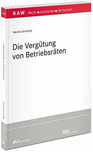 Die Vergütung von Betriebsräten (RAW Schriftenreihe: Schriftenreihe Recht - Automobil - Wirtschaft)