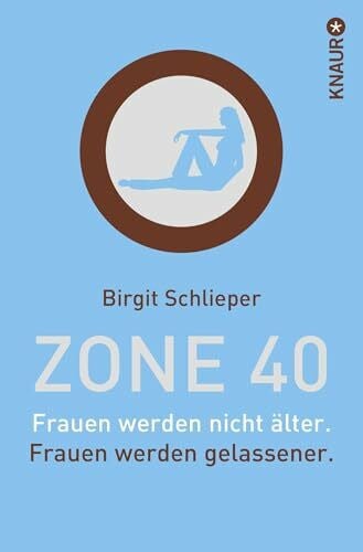 Zone 40: Frauen werden nicht älter. Frauen werden gelassener.